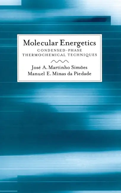 Molecular Energetics: Condensed-Phase Thermochemical Techniques by Jose a. Martinho Simoes, Manuel Minas Da Piedade
