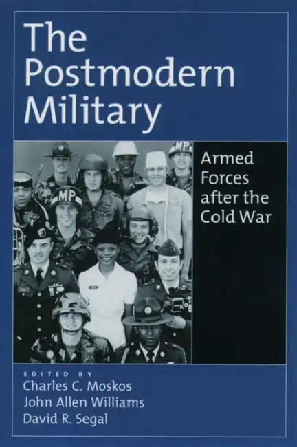 The Postmodern Military: Armed Forces After the Cold War by Charles C. Moskos, Charles C. Moskos, John Allen Williams