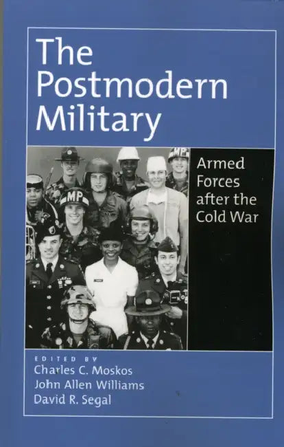 The Postmodern Military: Armed Forces After the Cold War by Charles C. Moskos, Charles C. Moskos, John Allen Williams