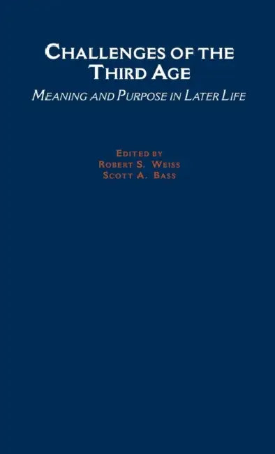 Challenges of the Third Age: Meaning and Purpose in Later Life by Robert Stuart Weiss, Scott A. Bass, Robert S. Weiss