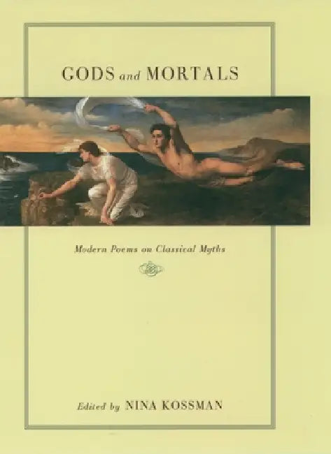 Gods and Mortals: Modern Poems on Classical Myths by Nina Kossman, Nina Kossman