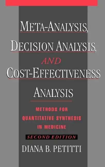 Meta-Analysis, Decision Analysis, and Cost-Effectiveness Analysis: Methods for Quantitative Synthesis in Medicine by Diana B. Petitti