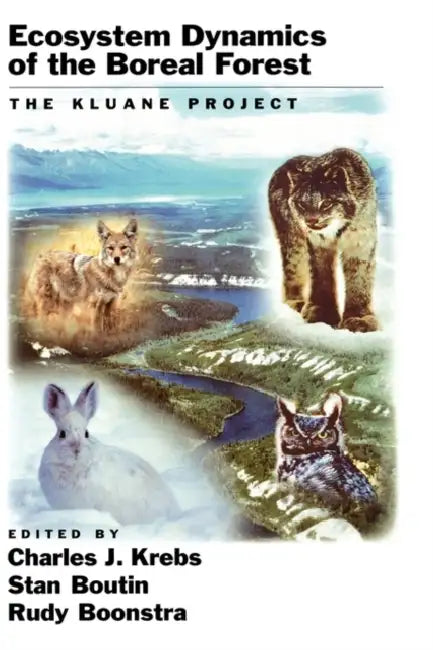 Ecosystem Dynamics of the Boreal Forest: The Kluane Project by Charles J. Krebs, Stan A. Boutin, Rudy Boonstra