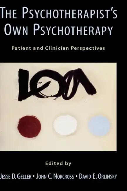 The Psychotherapist's Own Psychotherapy: Patient and Clinician Perspectives by Jesse D. Geller, John C. Norcross, David E. Orlinsky