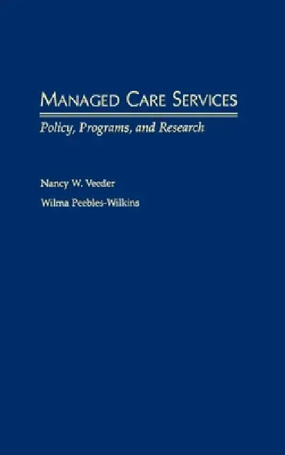 Managed Care Services: Policy, Programs, and Research by Nancy W. Veeder, Wilma Peebles-Wilkins, Wilma Peebles-Wilkins
