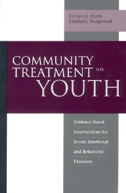 Community Treatment for Youth: Evidence-Based Interventions for Severe Emotional and Behavioral Disorders by Barbara J. Burns, Kimberly Hoagwood
