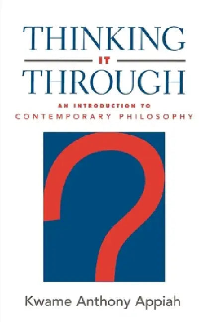 Thinking It Through: An Introduction to Contemporary Philosophy by Kwame Anthony Appiah