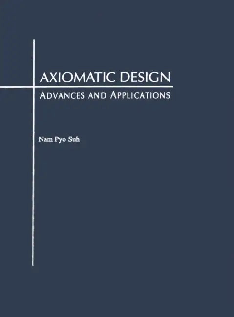 Axiomatic Design: Advances and Applications by Nam Pyo Suh
