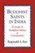 Buddhist Saints in India: A Study in Buddhist Values and Orientations by Reginald A. Ray