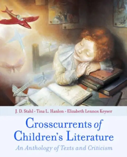 Crosscurrents of Children's Literature: An Anthology of Texts and Criticism by J. D. Stahl, Tina L. Hanlon, Elizabeth Lennox Keyser