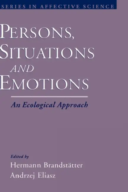 Persons, Situations, and Emotions: An Ecological Approach by Hermann Brandstatter, Andrzej Eliasz