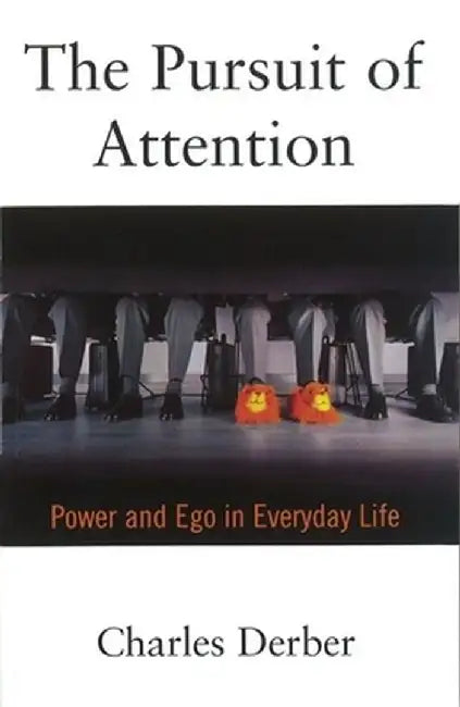 The Pursuit of Attention: Power and Ego in Everyday Life by Derber, Charles