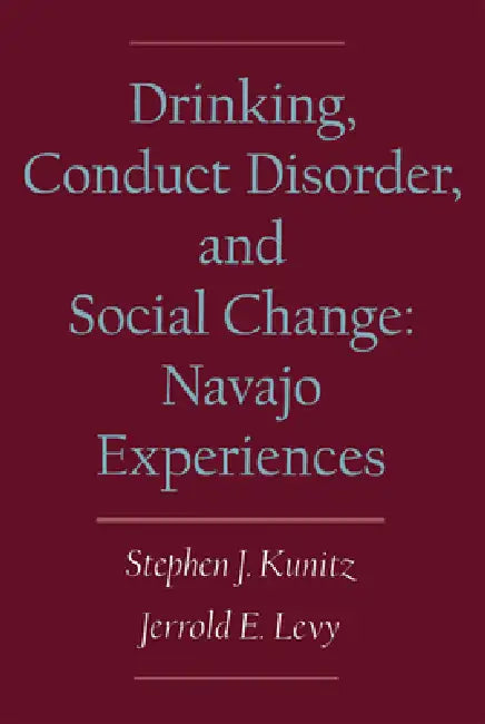 Drinking, Conduct Disorder, and Social Change: Navajo Experiences by Stephen J. Kunitz, Jerrold E. Levy