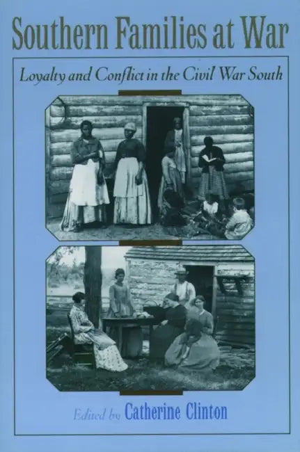 Southern Families at War: Loyalty and Conflict in the Civil War South by Catherine Clinton