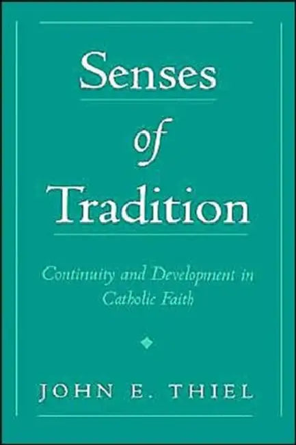 Senses of Tradition: Continuity & Development in the Catholic Faith by John E. Thiel