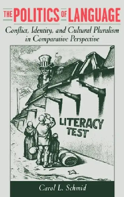 The Politics of Language: Conflict, Identity, and Cultural Pluralism in Comparative Perspective by Carol L. Schmid