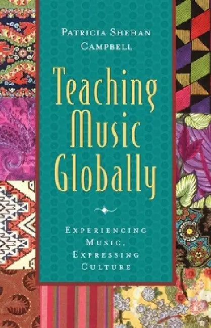 Teaching Music Globally: Experiencing Music, Expressing Culture by Patricia Shehan Campbell