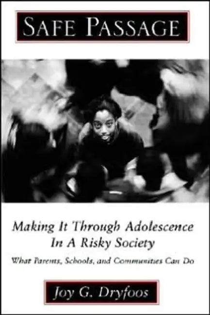 Safe Passage: Making It Through Adolescence in a Risky Society: What Parents, Schools, and Communities Can Do by Joy G. Dryfoos