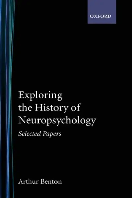Exploring the History of Neuropsychology: Selected Papers by Arthur Lester Benton, Kenneth M. Adams