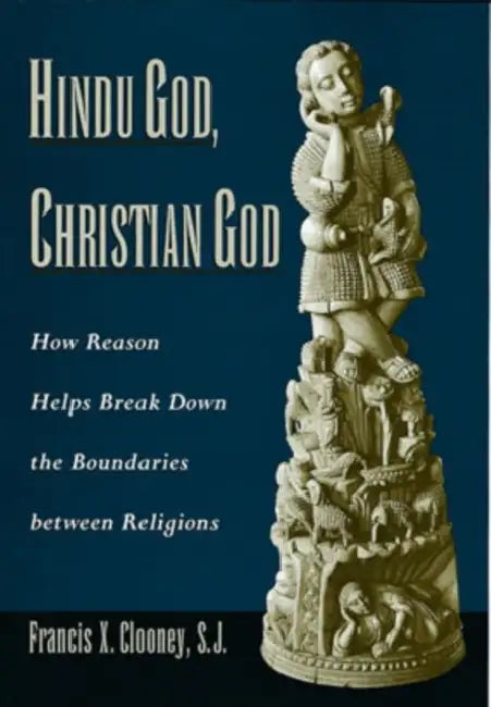 Hindu God, Christian God: How Reason Helps Break Down the Boundaries Between Religions by Francis Xavier Clooney
