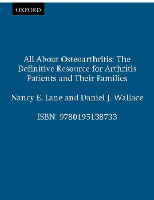 All about Osteoarthritis: The Definitive Resource for Arthritis Patients and Their Families by Nancy E. Lane, Daniel J. Wallace