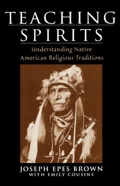 Teaching Spirits: Understanding Native American Religious Traditions by Joseph Epes Brown, Emily Cousins, Emily Cousins