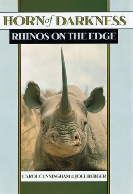 Horn of Darkness: Rhinos on the Edge by Carol Cunningham, Joel Berger, Joel Berger