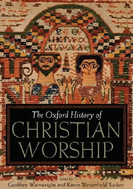 Oxford History of Christian Worship by Geoffrey Wainwright, Karen B. Westerfield Tucker