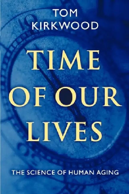 Time of Our Lives: The Science of Human Aging by T. B. L. Kirkwood, Tom Kirkwood