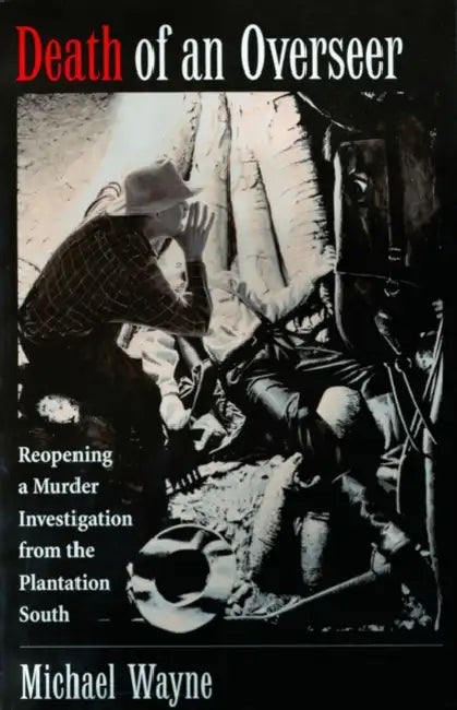 Death of an Overseer: Reopening a Murder Investigation from the Plantation South by Michael Wayne, Phil Richards