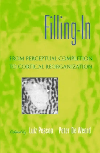 Filling-In: From Perceptual Completion to Cortical Reorganization by Peter de Weerd, Luiz Pessoa, Peter de Weerd