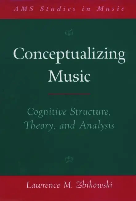 Conceptualizing Music: Cognitive Structure, Theory, and Analysis by Lawrence M. Zbikowski