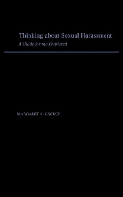 Thinking about Sexual Harassment: A Guide for the Perplexed by Margaret A. Crouch