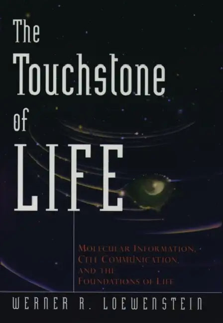 The Touchstone of Life: Molecular Information, Cell Communication, and the Foundations of Life by Werner R. Lowenstein, Werner R. Loewenstein