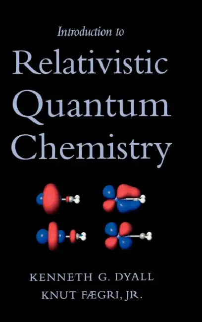 Introduction to Relativistic Quantum Chemistry by Kenneth G. Dyall, Jr. Faegri Knut