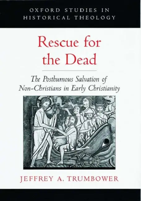 Rescue for the Dead: The Posthumous Salvation of Non-Christians in Early Christianity by Jeffrey A. Trumbower