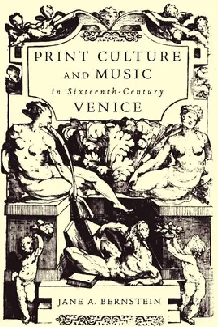Print Culture and Music in Sixteenth-Century Venice by Jane A. Bernstein