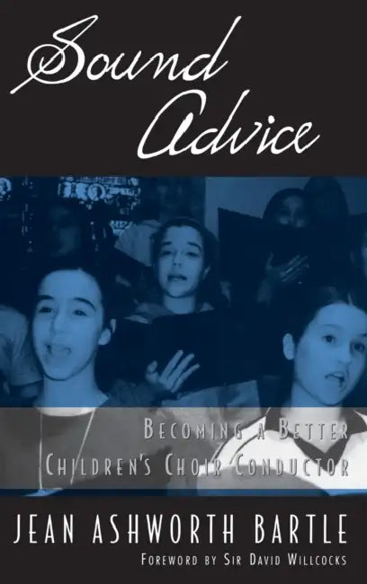 Sound Advice: Becoming a Better Children's Choir Conductor by Jean Ashworth Bartle