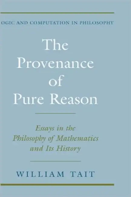 The Provenance of Pure Reason: Essays in the Philosophy of Mathematics and Its History by William W. Tait