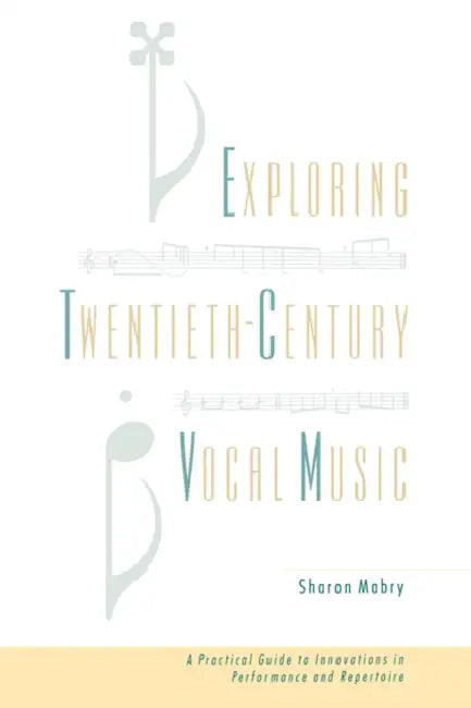 Exploring Twentieth-Century Vocal Music: A Practical Guide to Innovations in Performance and Repertoire by Sharon Mabry