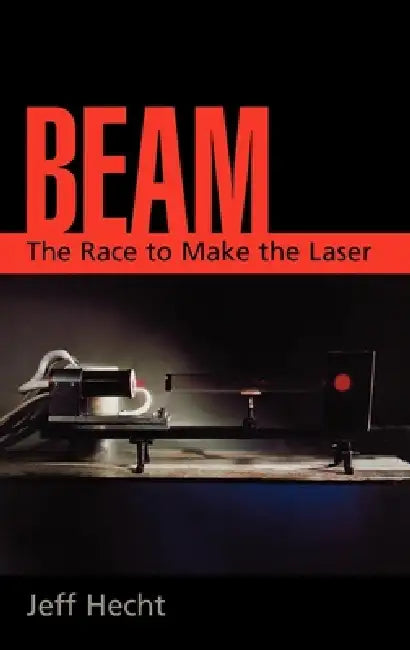 Beam: The Race to Make the Laser by Jeff Hecht
