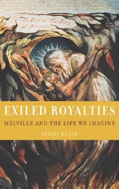 Exiled Royalties: Melville and the Life We Imagine by Robert Milder