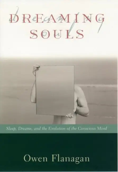 Dreaming Souls: Sleep, Dreams and the Evolution of the Conscious Mind by Owen J. Flanagan