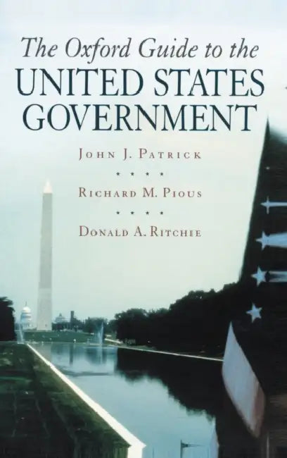 The Oxford Guide to the United States Government by John J. Patrick, Richard M. Pious, Donald A. Ritchie