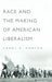 Race and the Making of American Liberalism by Carol Horton