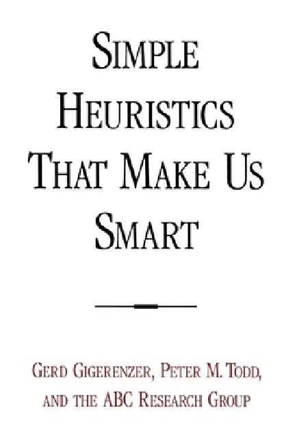 Simple Heuristics That Make Us Smart by Gerd Gigerenzer, Peter M. Todd, Abc Research Group