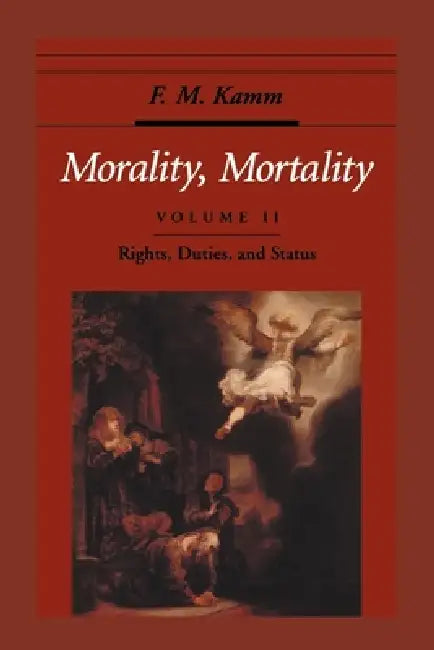Morality, Mortality: Volume II: Rights, Duties, and Status by Frances Myrna Kamm, F. M. Kamm