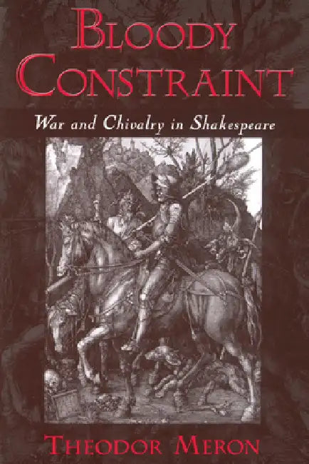 Bloody Constraint: War & Chivalry in Shakespeare by Theodor Meron