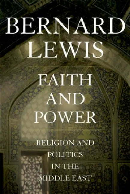 Faith and Power: Religion and Politics in the Middle East by Bernard Lewis