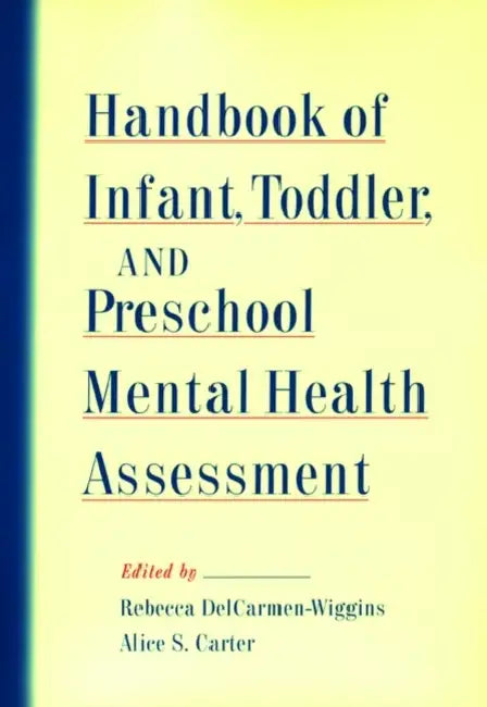 Handbook of Infant, Toddler, and Preschool Mental Health Assessment by Rebecca Delcarmen-Wiggins, Alice Carter